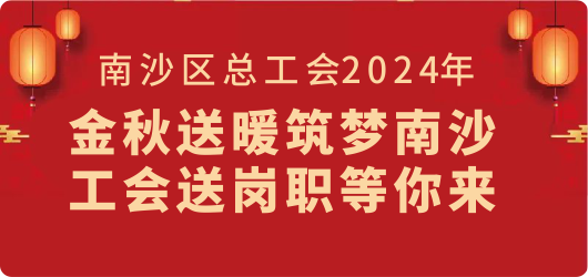 南沙區(qū)總工會(huì)2024年“金秋送暖筑夢南沙 工會(huì)送崗職等你來”專場招聘會(huì)
