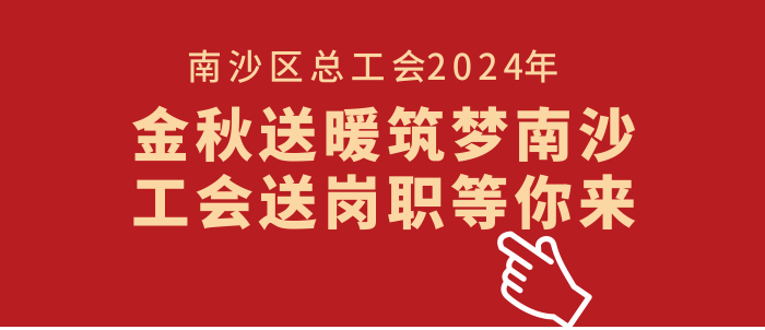 南沙區(qū)總工會(huì)2024年“金秋送暖筑夢(mèng)南沙 工會(huì)送崗職等你來(lái)”專場(chǎng)招聘會(huì)